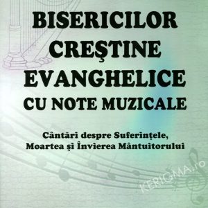 Harfa bisericilor creștine evanghelice. Cu note muzicale. Cântări despre suferințele, moartea și învierea Mântuitorului,harfa cu note muzicale.