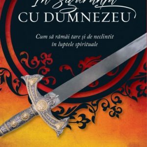 În siguranță cu Dumnezeu. Cum să rămâi tare și de neclintit în luptele spirituale
