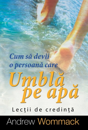 Cum să devii o persoană care umblă pe apă: Lecții de credință