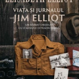 Viața și jurnalul lui Jim Elliot: Un bărbat obișnuit cu o misiune extraordinară