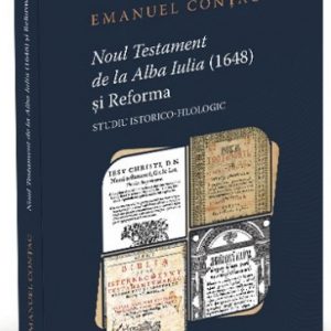 Noul Testament de la Alba Iulia (1648) și Reforma. Studiu istorico-filologic