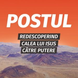 Postul: Redescoperind calea lui Isus către putere