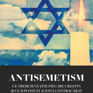 Antisemitism: Ce trebuie să știe fiecare creștin și cum poate fi acesta contracarat
