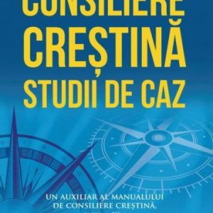 Consiliere creștină – studii de caz: Un auxiliar al manualului de consiliere creștină