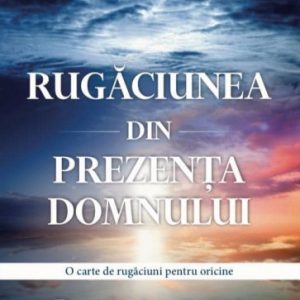 Rugăciunea din prezența Domnului: O carte de rugăciuni pentru oricine