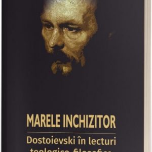 Marele inchizitor: Dostoievski în lecturi teologico-filosofice