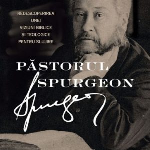 Păstorul Spurgeon: Redescoperirea unei viziuni biblice și teologice pentru slujire
