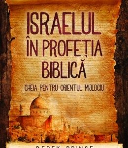 Israelul în profeţia biblică - cheia pentru Orientul Mijlociu
