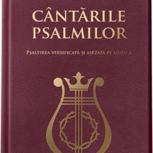Cântările Psalmilor. Psaltirea versificată și așezată pe muzică