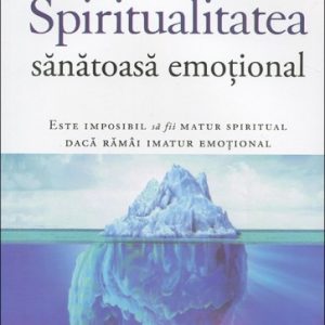 Spiritualitatea sanatoasa emotional. Este imposibl sa fii matur spiritual daca ramai imatur emotional