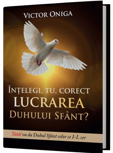 Înțelegi, tu, corect lucrarea Duhului Sfânt? Tatăl va da Duhul Sfânt celor ce I-L cer
