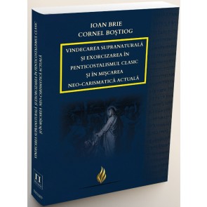 Vindecarea supranaturală şi exorcizarea în penticostalismul clasic şi în mișcarea neo-carismatică actuală